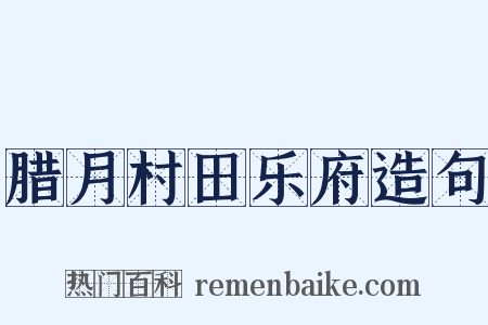 腊月村田乐府造句是什么意思的图片
